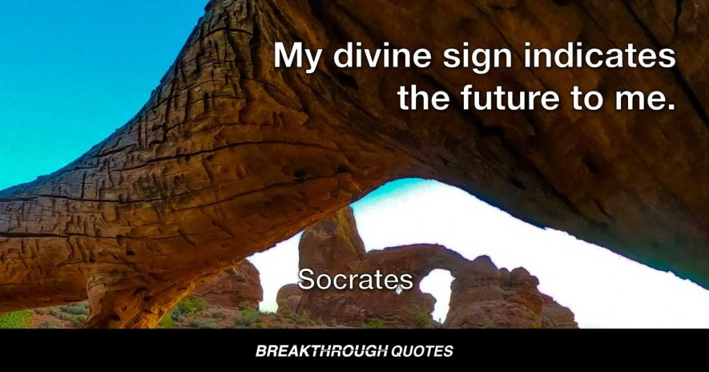 My divine sign indicates the future to me. — Socrates