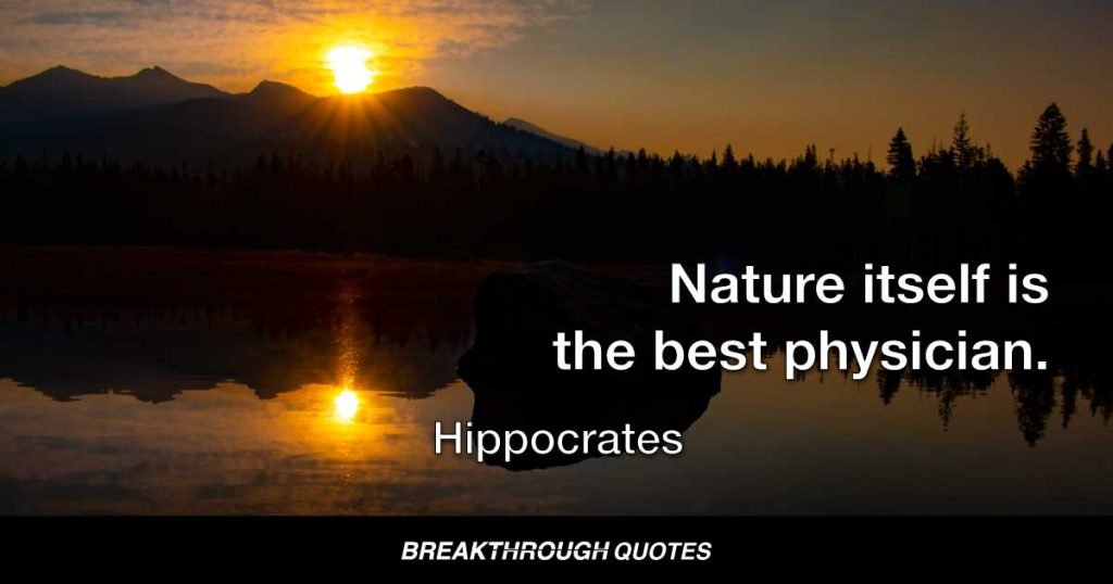 Nature itself is the best physician. — Hippocrates