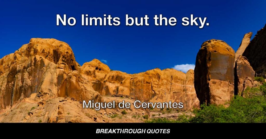 No limits but the sky. — Miguel de Cervantes