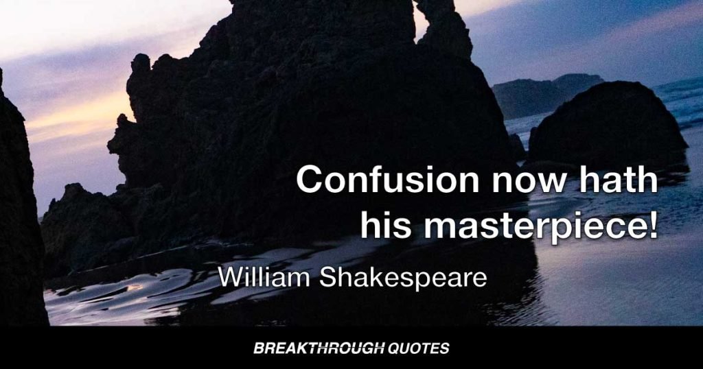 Confusion now hath his masterpiece! — William Shakespeare