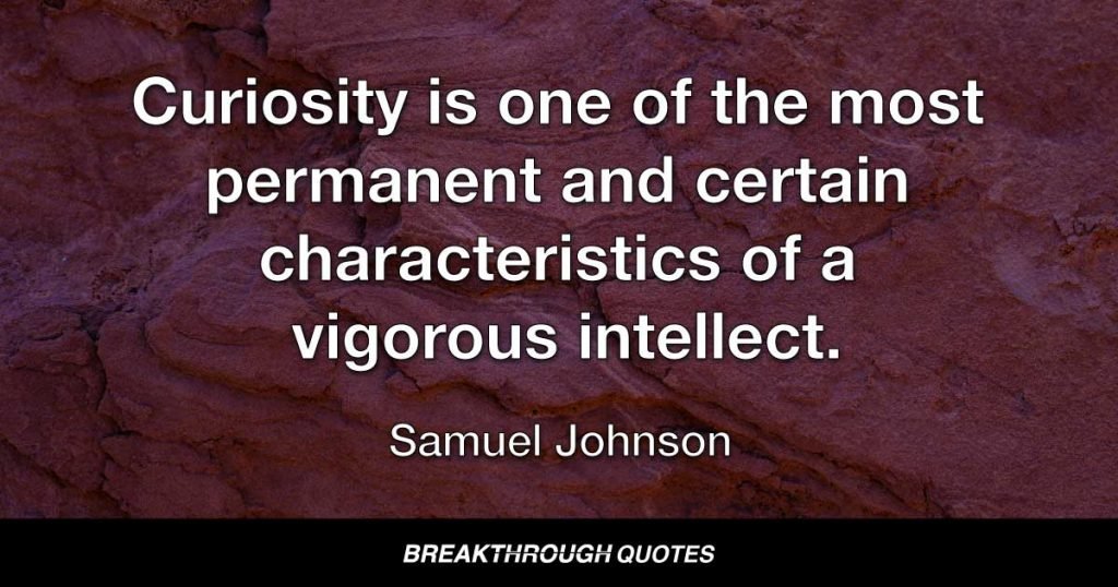 Curiosity is one of the most permanent and certain characteristics of a vigorous intellect. — Samuel Johnson