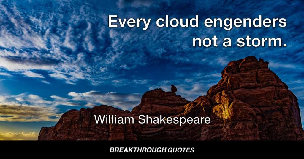 Every cloud engenders not a storm. — William Shakespeare