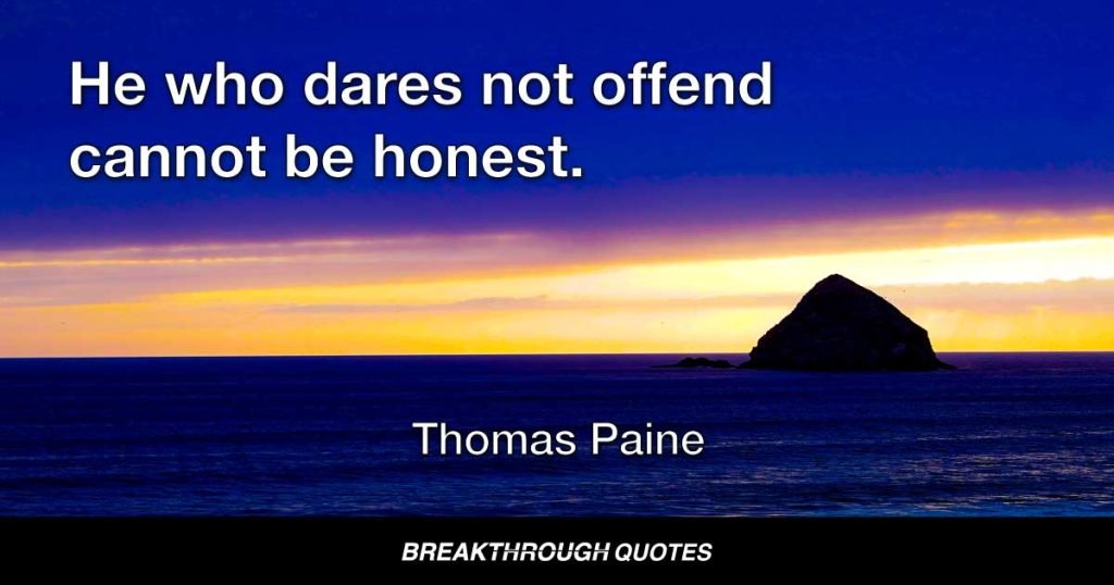 He who dares not offend cannot be honest. — Thomas Paine