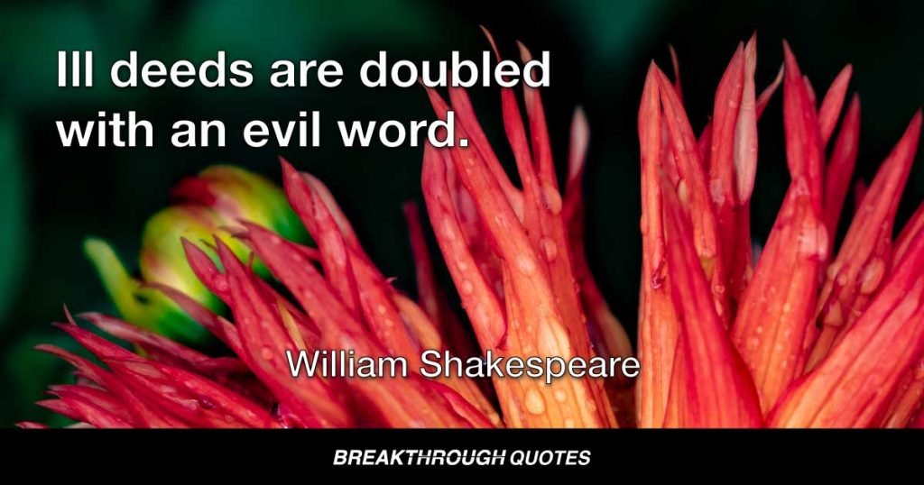 Ill deeds are doubled with an evil word. — William Shakespeare