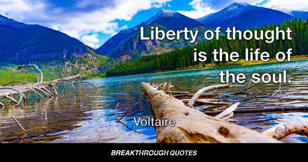Liberty of thought is the life of the soul. — Voltaire