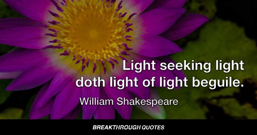 Light seeking light doth light of light beguile. — William Shakespeare