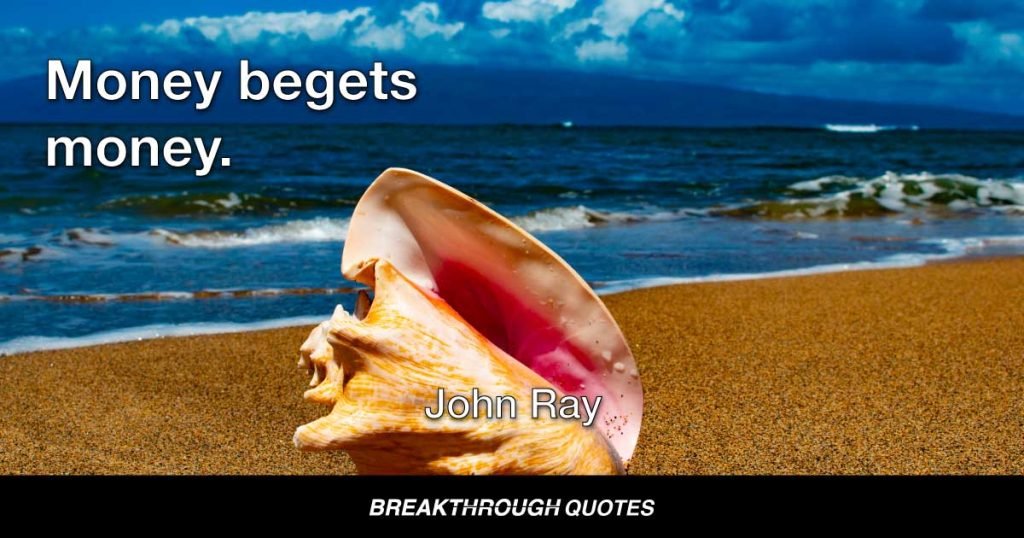 Money begets money. — John Ray