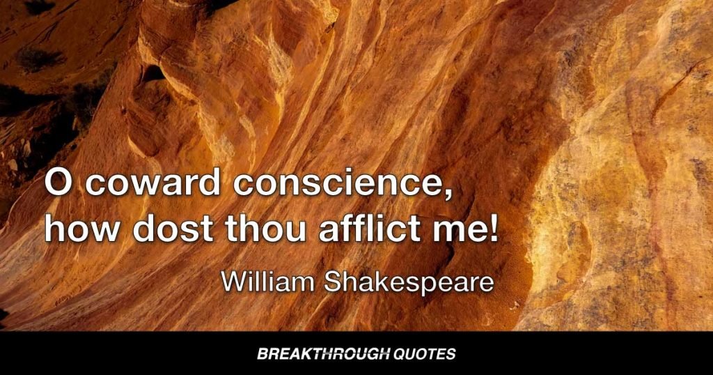 O coward conscience, how dost thou afflict me! — William Shakespeare