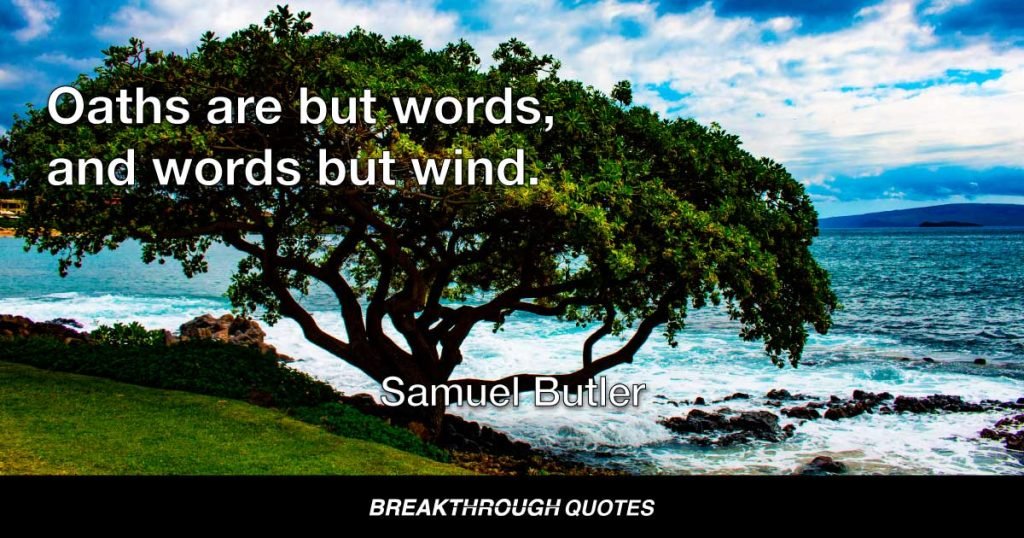 Oaths are but words, and words but wind. — Samuel Butler