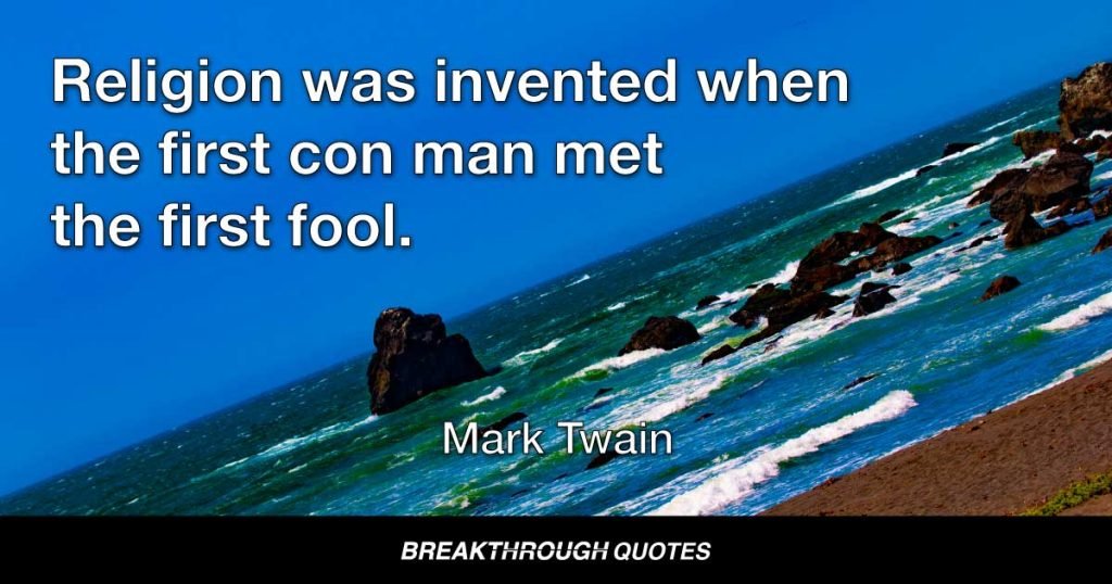 Religion was invented when the first con man met the first fool. — Mark Twain