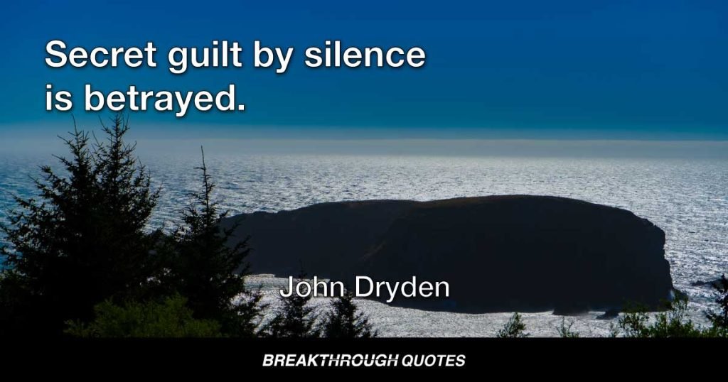 Secret guilt by silence is betrayed. — John Dryden