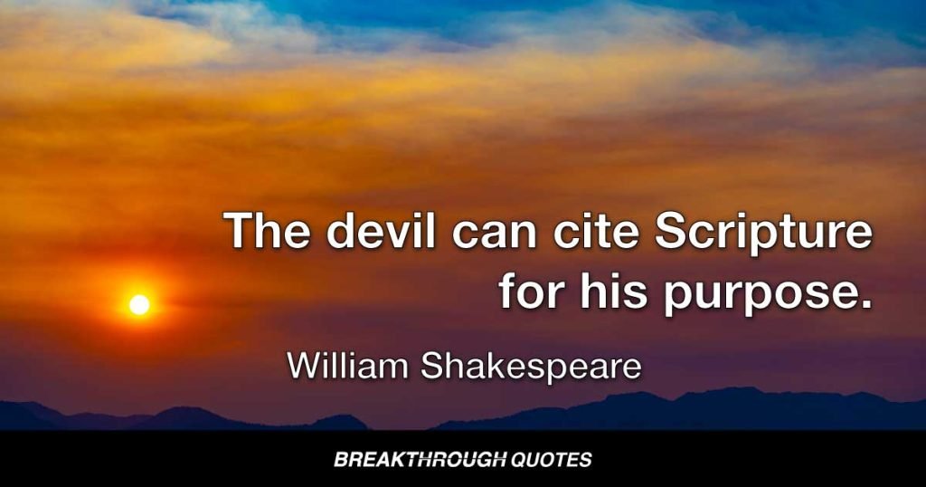 The devil can cite Scripture for his purpose. — William Shakespeare