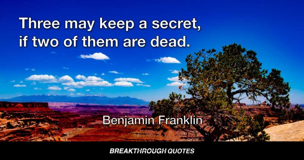 Three may keep a secret, if two of them are dead. — Benjamin Franklin