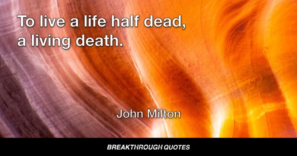 To live a life half dead, a living death. — John Milton