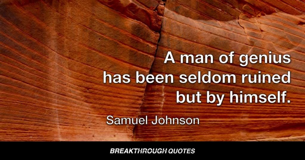 A man of genius has been seldom ruined but by himself. — Samuel Johnson