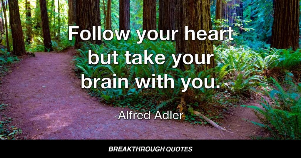 Follow your heart but take your brain with you. — Alfred Adler