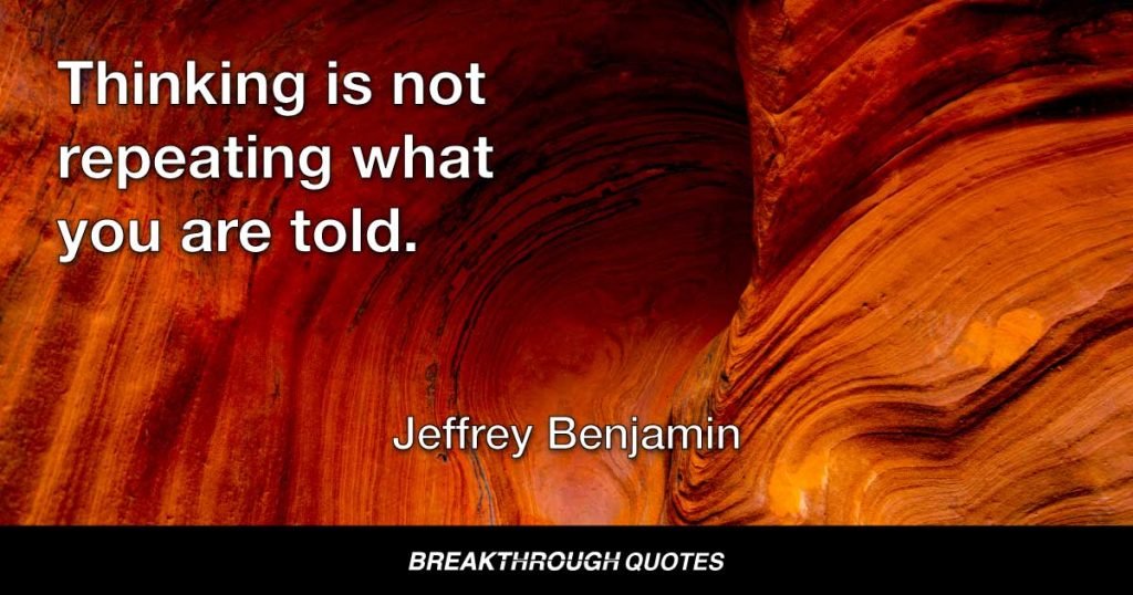 Thinking is not repeating what you are told. — Jeffrey Benjamin