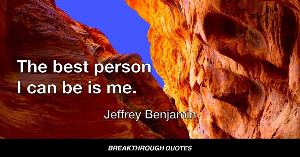 The best person I can be is me. — Jeffrey Benjamin