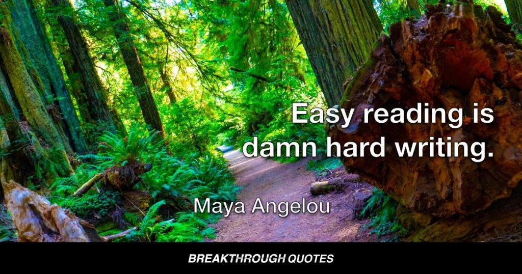 Easy reading is damn hard writing. — Maya Angelou