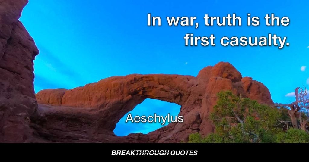 In war, truth is the first casualty. — Aeschylus
