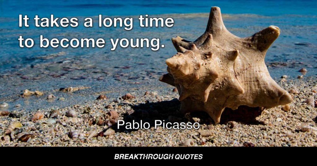 It takes a long time to become young. — Pablo Picasso