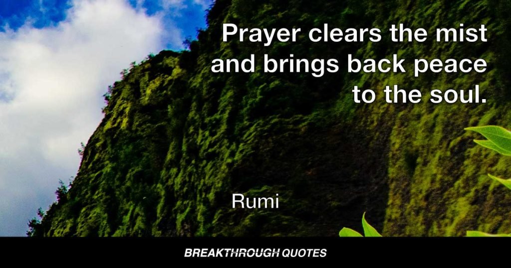 Prayer clears the mist and brings back peace to the soul. — Rumi
