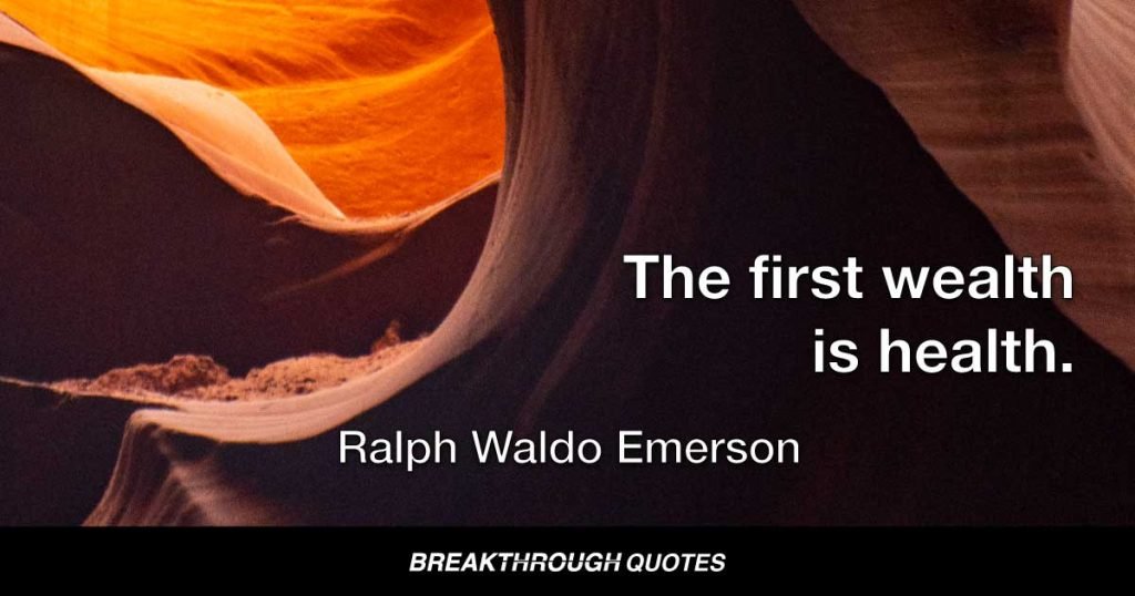 The first wealth is health. — Ralph Waldo Emerson