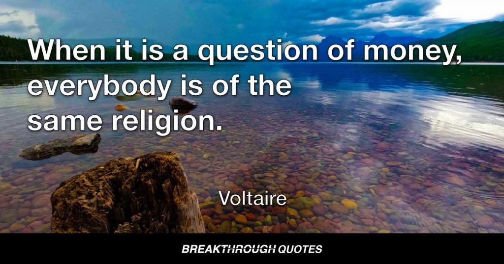 When it is a question of money, everybody is of the same religion. — Voltaire