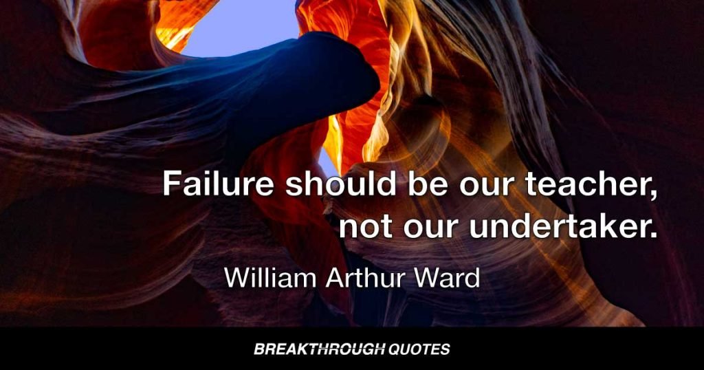 Failure should be our teacher, not our undertaker. It is delay, not defeat. It is a temporary detour, not a dead-end street. — William Arthur Ward