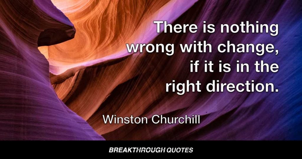 There is nothing wrong with change, if it is in the right direction. — Winston Churchill
