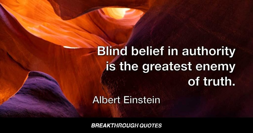 Blind belief in authority is the greatest enemy of truth. — Albert Einstein